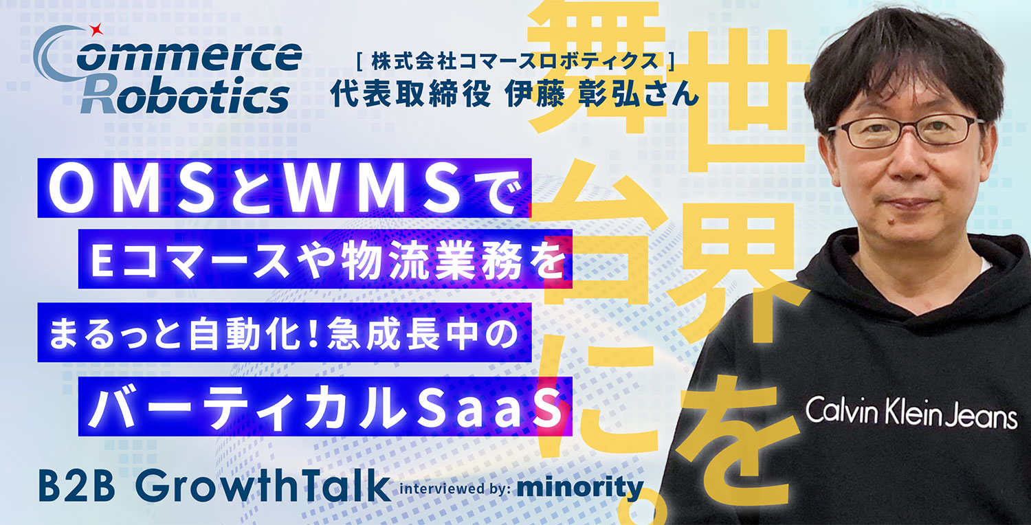 【B2B Growth Talk】株式会社コマースロボティクス（Eコマースや物流を自動化するバーティカルSaaS）